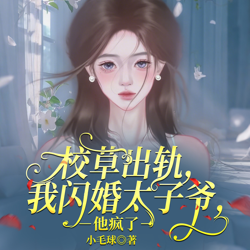 校草出轨,我闪婚太子爷,他疯了