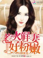 闪婚蜜爱:惹火鲜妻好粉嫩