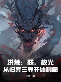 洪荒:朕,敖光,从归葬三界开始制霸